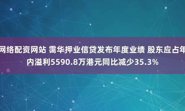 网络配资网站 霭华押业信贷发布年度业绩 股东应占年内溢利5590.8万港元同比减少35.3%